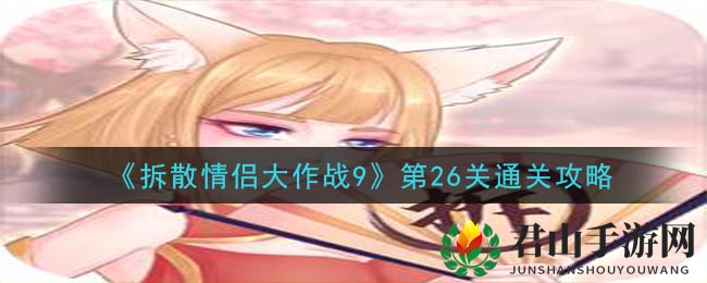 《拆散情侣大作战9》第26关通关攻略