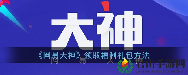 《网易大神》领取福利礼包方法