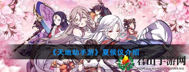 《天地劫手游》夏侯仪介绍