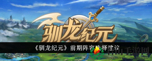 《驯龙纪元》前期阵容选择攻略